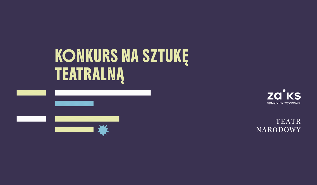 KONKURS NA SZTUKĘ TEATRALNĄ ogłaszany przez Stowarzyszenie Autorów ZAiKS i Teatr Narodowy | grafika KONKURS NA SZTUKĘ TEATRALNĄ ogłaszany przez Stowarzyszenie Autorów ZAiKS i Teatr Narodowy | grafika